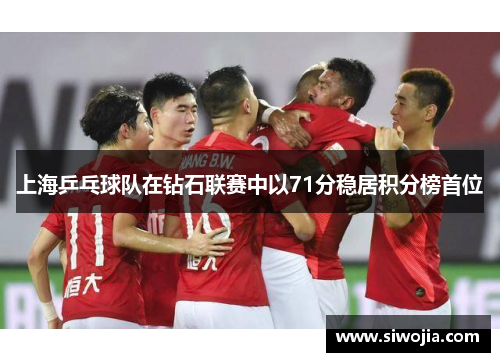 上海乒乓球队在钻石联赛中以71分稳居积分榜首位
