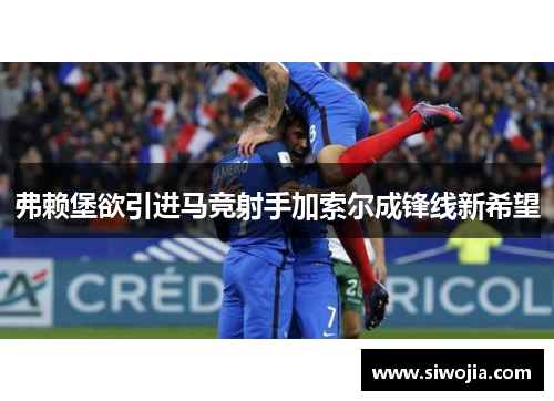 弗赖堡欲引进马竞射手加索尔成锋线新希望