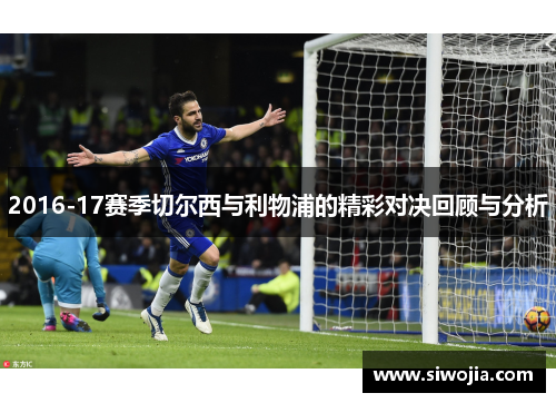 2016-17赛季切尔西与利物浦的精彩对决回顾与分析