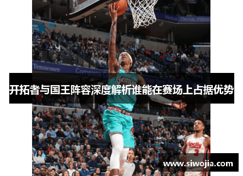 开拓者与国王阵容深度解析谁能在赛场上占据优势